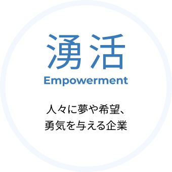 湧活 Empowerment 人々に夢や希望、勇気を与える企業